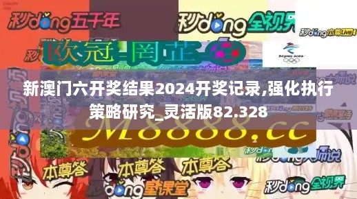 新澳门六开奖结果2024开奖记录,强化执行策略研究_灵活版82.328