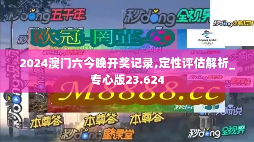 2024澳门六今晚开奖记录,定性评估解析_专心版23.624