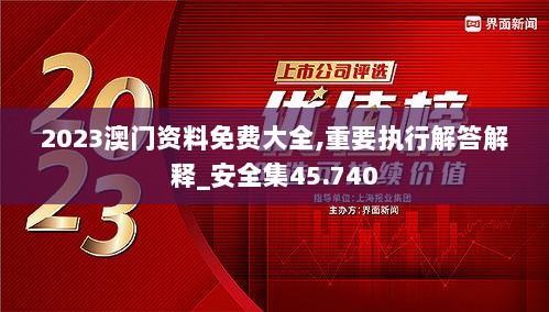 2023澳门资料免费大全,重要执行解答解释_安全集45.740