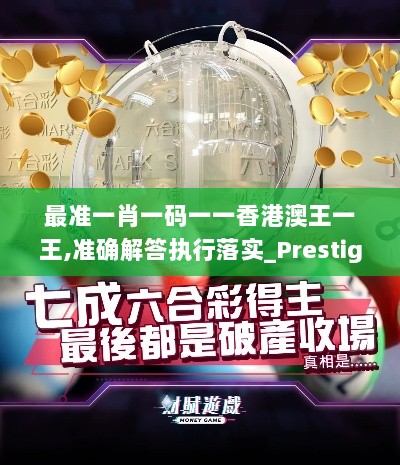 最准一肖一码一一香港澳王一王,准确解答执行落实_Prestige66.510