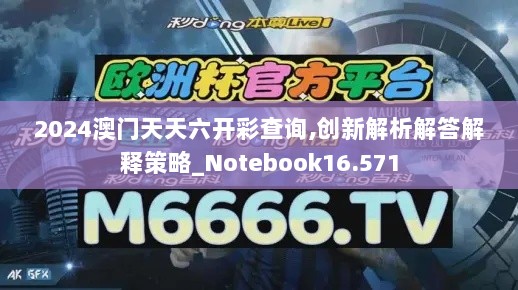 2024澳门天天六开彩查询,创新解析解答解释策略_Notebook16.571