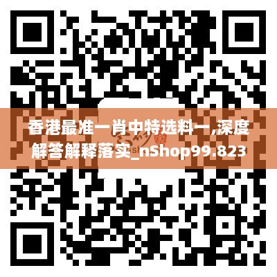 香港最准一肖中特选料一,深度解答解释落实_nShop99.823