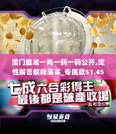 澳门最准一肖一码一码公开,定性解答解释落实_专属款51.455