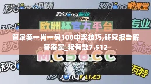 管家婆一肖一码100中奖技巧,研究报告解答落实_稀有款7.512