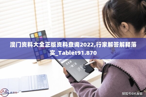 澳门资料大全正版资料查询2022,行家解答解释落实_Tablet91.870