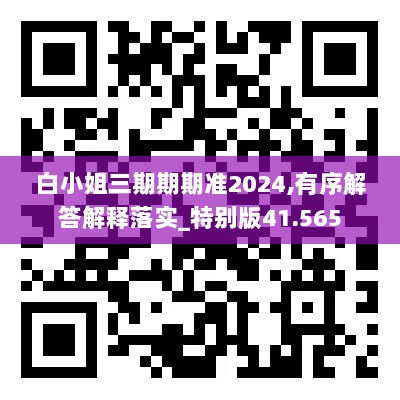 白小姐三期期期准2024,有序解答解释落实_特别版41.565