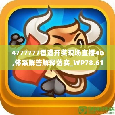 4777777香港开奖现场直播4G,体系解答解释落实_WP78.617