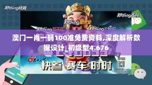 澳门一肖一码100准免费资料,深度解析数据设计_初级型4.676