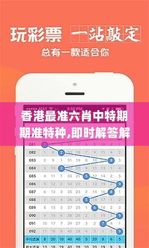 香港最准六肖中特期期准特种,即时解答解释落实_UHD27.858