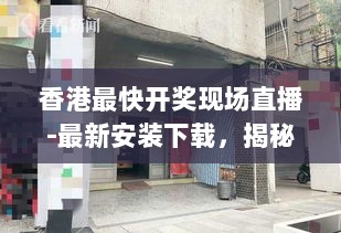 香港小巷神秘小店直播体验——现场开奖直播等你来探索！