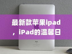 最新款苹果iPad，温馨日常的伴侣，爱与陪伴的见证