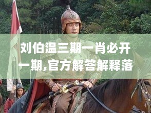 刘伯温三期一肖必开一期,官方解答解释落实_限量款66.813