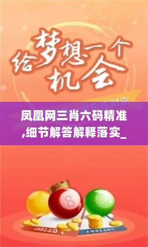 凤凰网三肖六码精准,细节解答解释落实_SP56.102