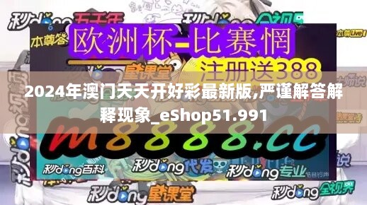 2024年澳门天天开好彩最新版,严谨解答解释现象_eShop51.991