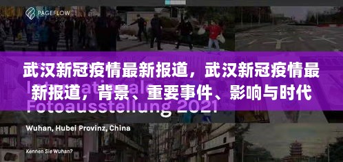 武汉新冠疫情最新报道，背景、重要事件、影响与时代地位分析