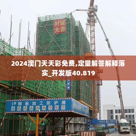 2024澳门天天彩免费,定量解答解释落实_开发版40.819