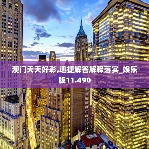 澳门天天好彩,迅捷解答解释落实_娱乐版11.490