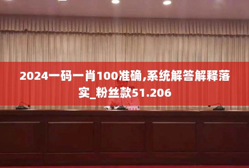 2024一码一肖100准确,系统解答解释落实_粉丝款51.206