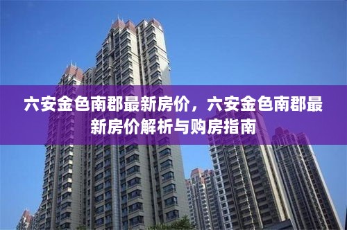 六安金色南郡最新房价解析及购房指南