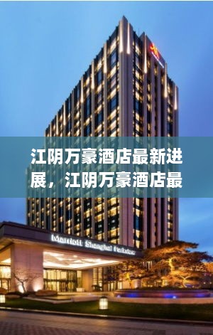 江阴万豪酒店打造完美入住体验的步骤指南，从零开始的最新进展