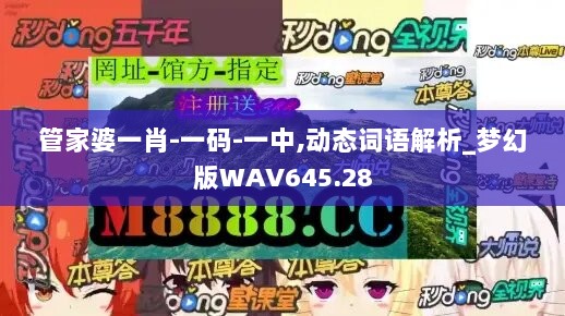 管家婆一肖-一码-一中,动态词语解析_梦幻版WAV645.28