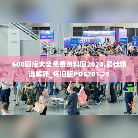 600图库大全免费资料图2024,最佳精选解释_怀旧版PDE281.25