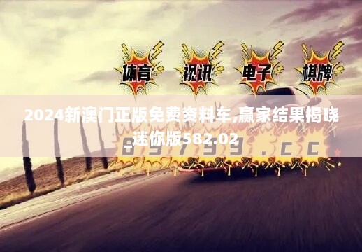 2024新澳门正版免费资料车,赢家结果揭晓_迷你版582.02