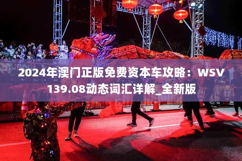 2024年澳门正版免费资本车攻略：WSV139.08动态词汇详解_全新版