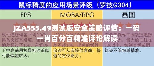 JZA555.49测试版安全策略评估：一码一肖百分百精准评论解读