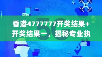 香港4777777开奖结果+开奖结果一，揭秘专业执行问题解密CVK925.01