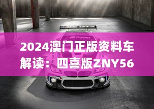 2024澳门正版资料车解读：四喜版ZNY568.74计划精评