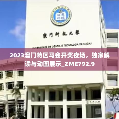 2023澳门特区马会开奖夜场，独家解读与动图展示_ZME792.9