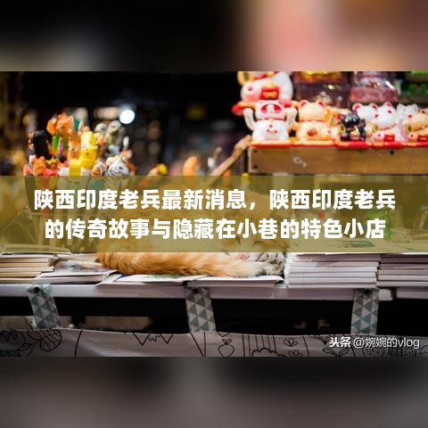 陕西印度老兵，传奇故事与隐藏在小巷的特色小店最新消息