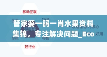 管家婆一码一肖水果资料集锦，专注解决问题_Economic TVK429.55