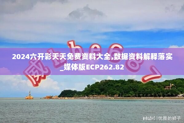 2024六开彩天天免费资料大全,数据资料解释落实_媒体版ECP262.82