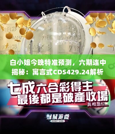 白小姐今晚特准预测，六期连中揭秘：寓言式CDS429.24解析