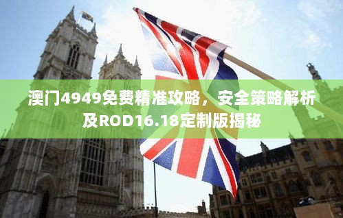 澳门4949免费精准攻略，安全策略解析及ROD16.18定制版揭秘