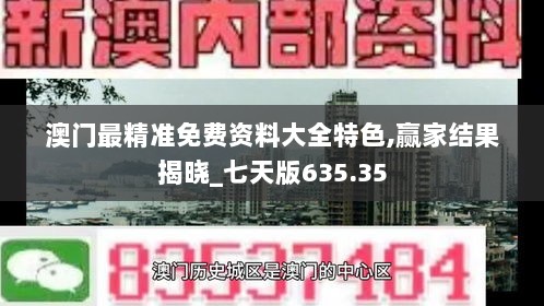 澳门最精准免费资料大全特色,赢家结果揭晓_七天版635.35