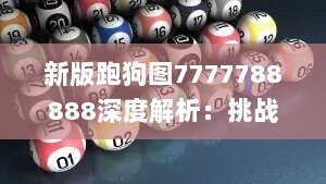 新版跑狗图7777788888深度解析：挑战版OJS564.63综合评测