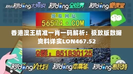 香港澳王精准一肖一码解析：极致版数据资料详实LON467.52