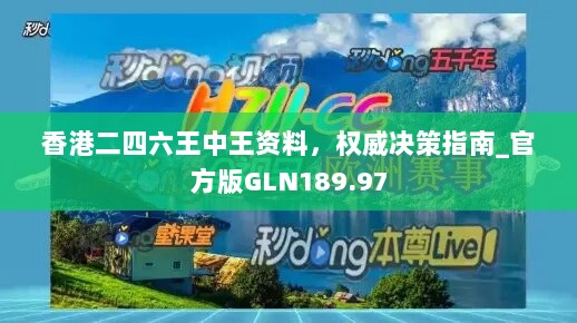 香港二四六王中王资料，权威决策指南_官方版GLN189.97