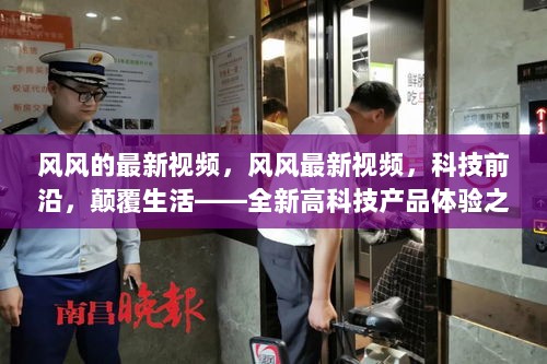 风风最新科技前沿视频，颠覆生活的高科技产品体验之旅