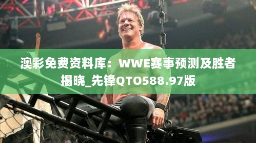 澳彩免费资料库：WWE赛事预测及胜者揭晓_先锋QTO588.97版