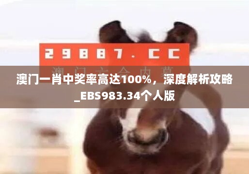 澳门一肖中奖率高达100%，深度解析攻略_EBS983.34个人版