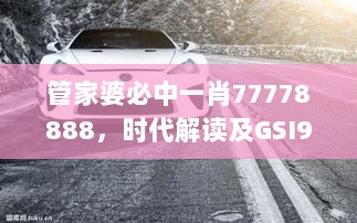 管家婆必中一肖77778888，时代解读及GSI93.57快捷版介绍