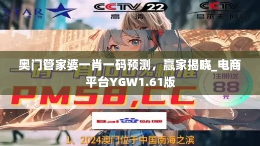 奥门管家婆一肖一码预测，赢家揭晓_电商平台YGW1.61版