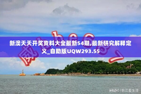 新澳天天开奖资料大全最新54期,最新研究解释定义_自助版UQW293.55