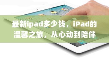 最新iPad价格及温馨之旅，从心动到陪伴的旅程