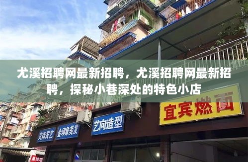 尤溪招聘网最新招聘信息，探秘小巷深处的特色小店招聘热潮