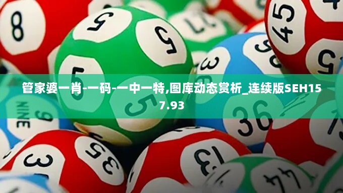 管家婆一肖-一码-一中一特,图库动态赏析_连续版SEH157.93